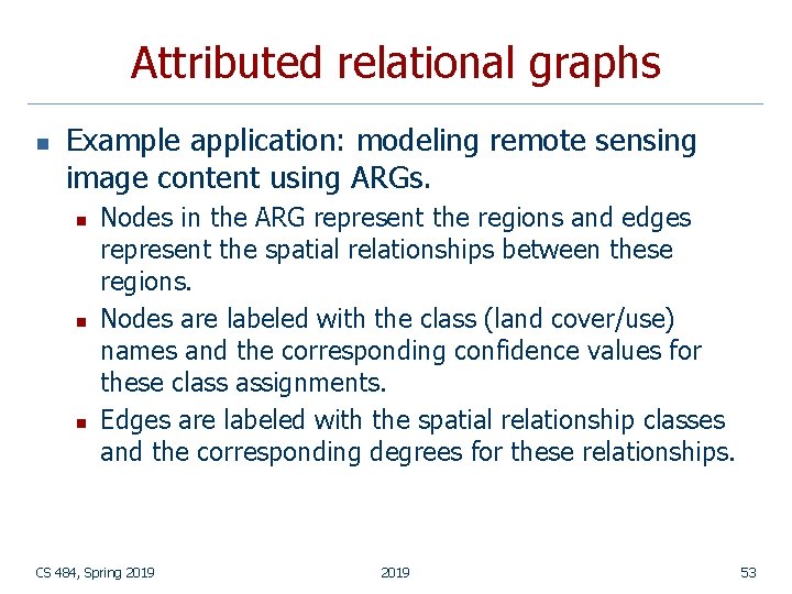 Attributed relational graphs n Example application: modeling remote sensing image content using ARGs. n