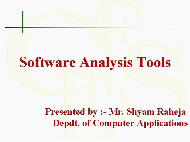 Software Analysis Tools Presented by : - Mr. Shyam Raheja Depdt. of Computer Applications