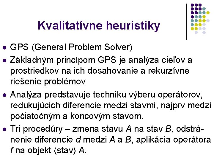 Kvalitatívne heuristiky l l GPS (General Problem Solver) Základným princípom GPS je analýza cieľov