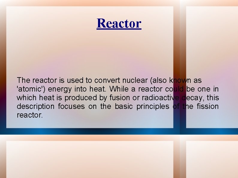 Reactor The reactor is used to convert nuclear (also known as 'atomic') energy into