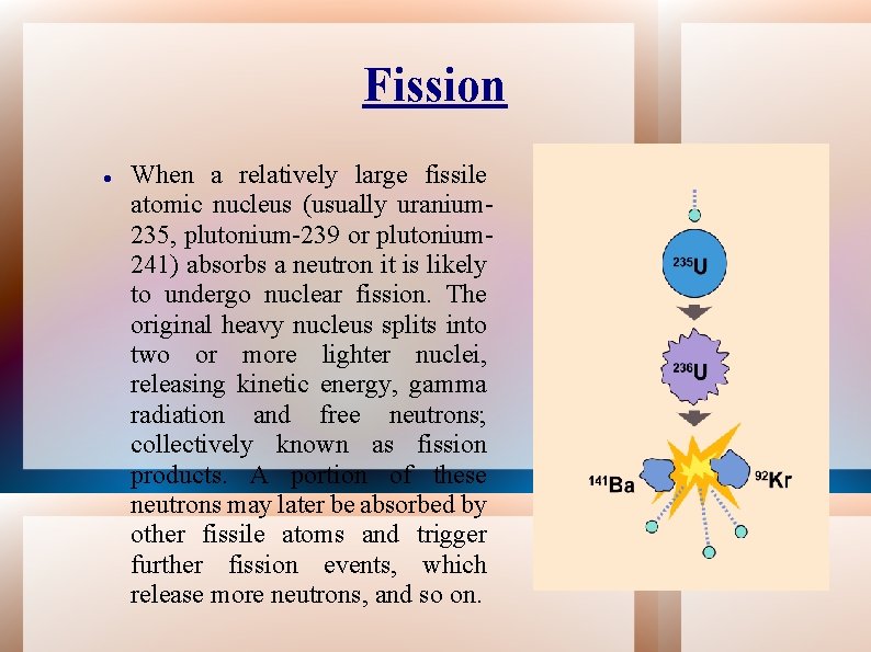 Fission When a relatively large fissile atomic nucleus (usually uranium 235, plutonium-239 or plutonium