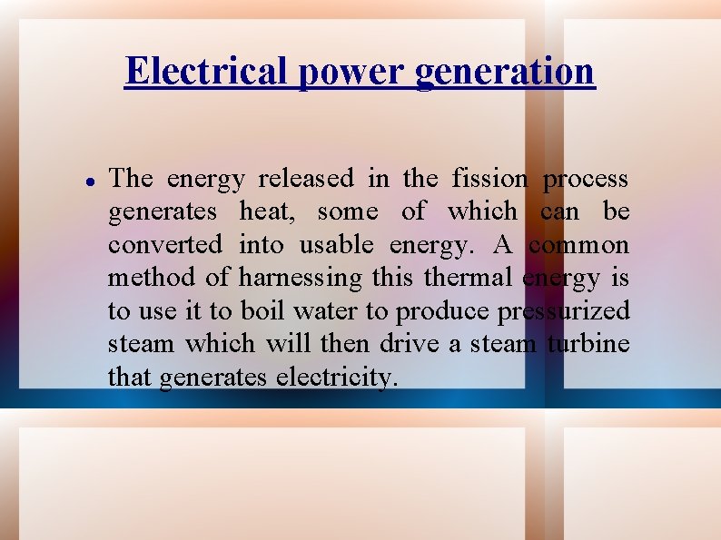 Electrical power generation The energy released in the fission process generates heat, some of