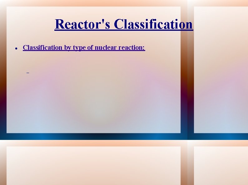 Reactor's Classification by type of nuclear reaction; 