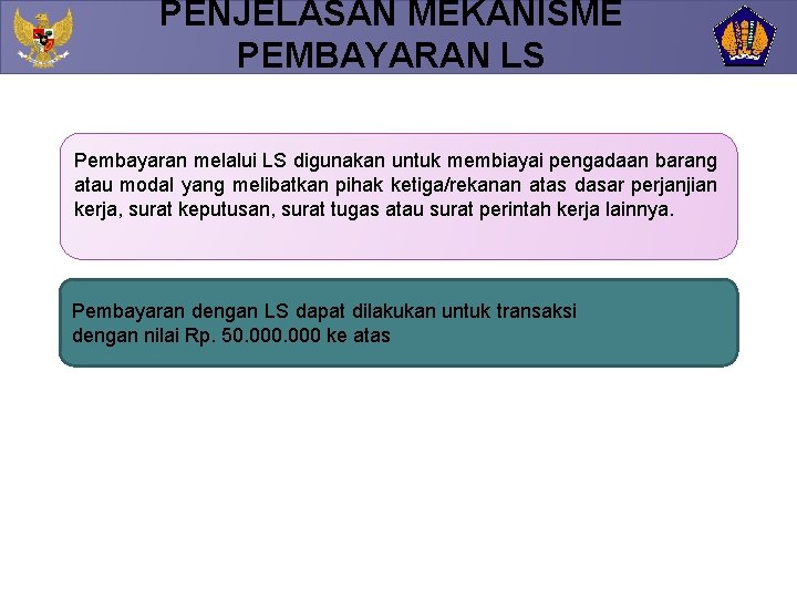 PENJELASAN MEKANISME PEMBAYARAN LS Pembayaran melalui LS digunakan untuk membiayai pengadaan barang atau modal