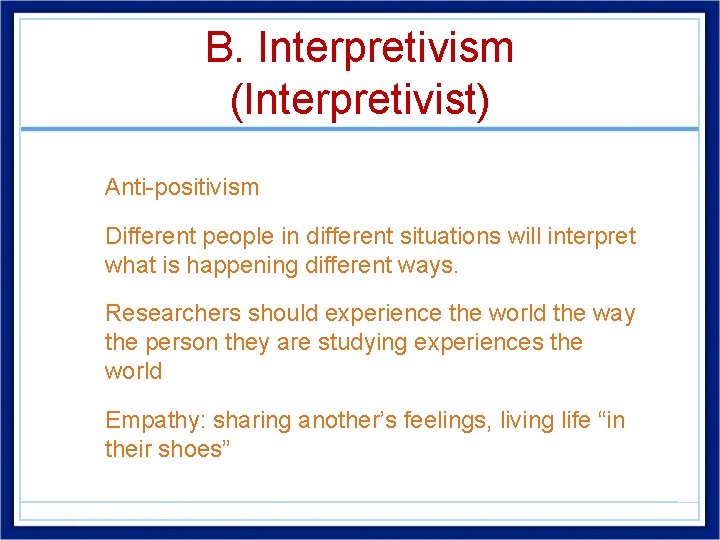 B. Interpretivism (Interpretivist) • Anti-positivism • Different people in different situations will interpret what