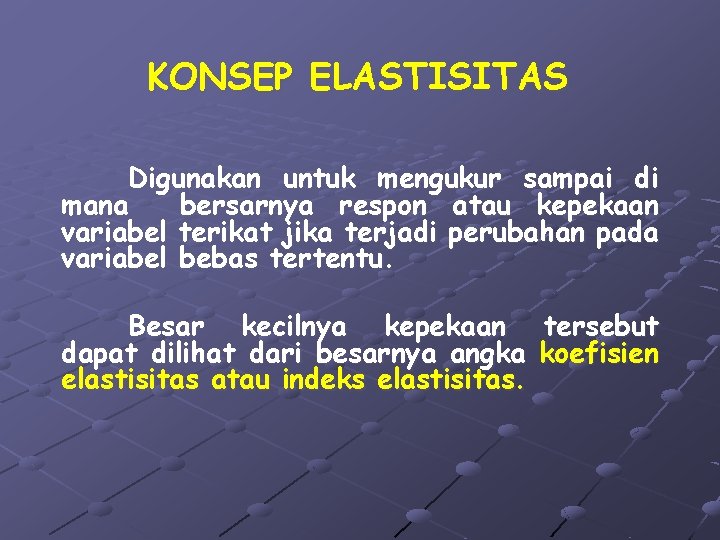 KONSEP ELASTISITAS Digunakan untuk mengukur sampai di mana bersarnya respon atau kepekaan variabel terikat