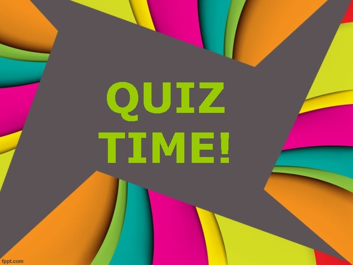 QUIZ TIME! 