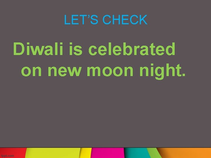 LET’S CHECK Diwali is celebrated on new moon night. 