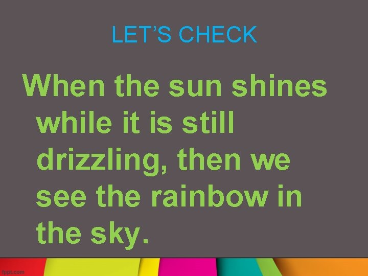 LET’S CHECK When the sun shines while it is still drizzling, then we see
