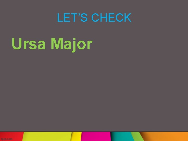 LET’S CHECK Ursa Major 