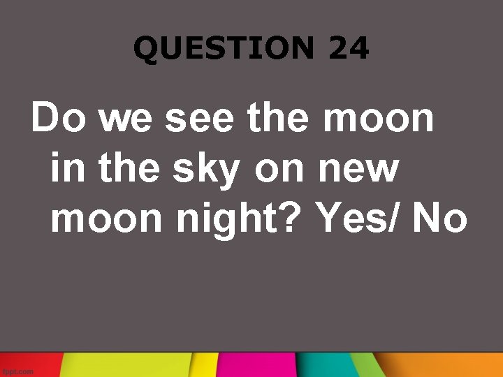 QUESTION 24 Do we see the moon in the sky on new moon night?