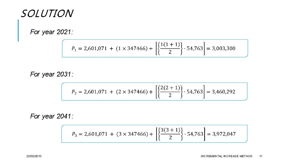 SOLUTION For year 2021: For year 2031: For year 2041: 23/03/2013 INCREMENTAL INCREASE METHOD