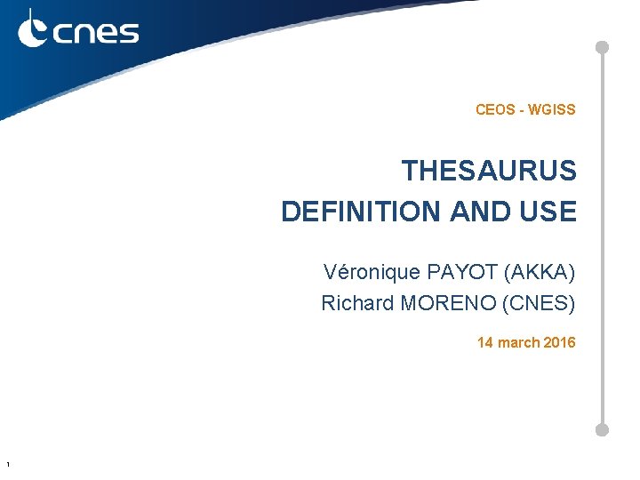 CEOS - WGISS THESAURUS DEFINITION AND USE Véronique PAYOT (AKKA) Richard MORENO (CNES) 14