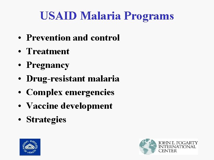 USAID Malaria Programs • • Prevention and control Treatment Pregnancy Drug-resistant malaria Complex emergencies