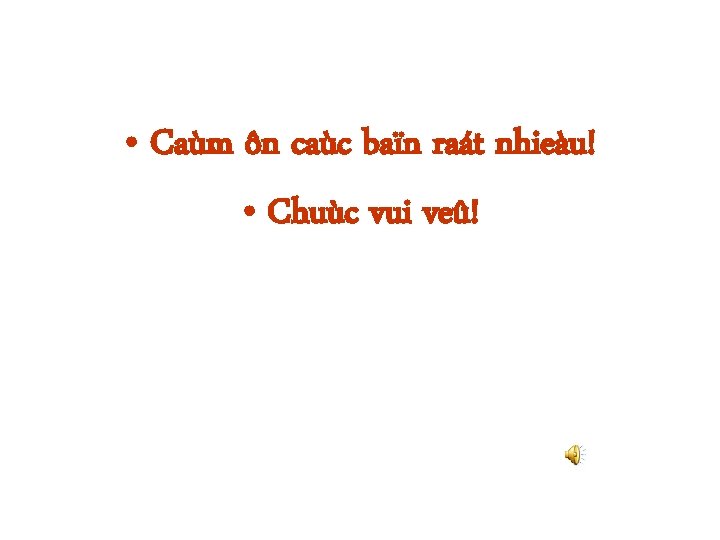  • Caùm ôn caùc baïn raát nhieàu! • Chuùc vui veû! 