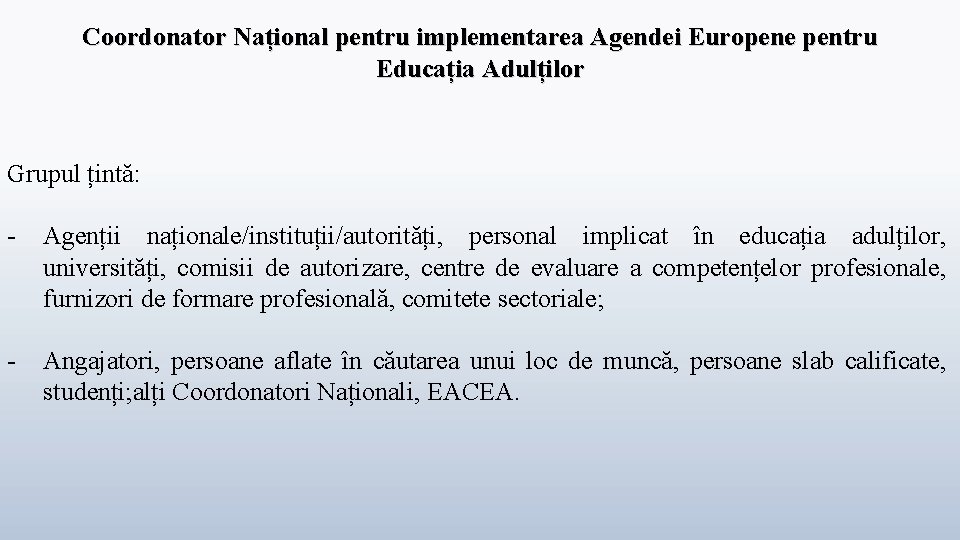 Coordonator Național pentru implementarea Agendei Europene pentru Educația Adulților Grupul țintă: - Agenții naționale/instituții/autorități,