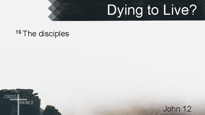 Dying to Live? 16 The disciples John 12 