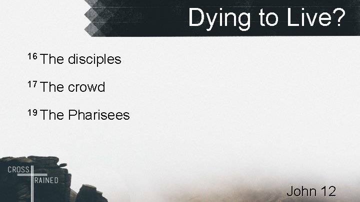 Dying to Live? 16 The disciples 17 The crowd 19 The Pharisees John 12