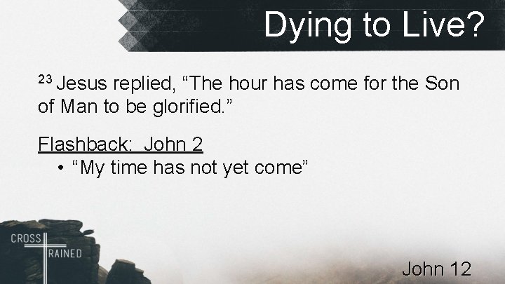 Dying to Live? 23 Jesus replied, “The hour has come for the Son of