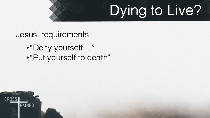 Dying to Live? Jesus’ requirements: • “Deny yourself. . . ” • “Put yourself