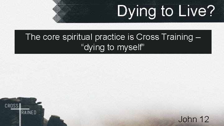 Dying to Live? The core spiritual practice is Cross Training – “dying to myself”