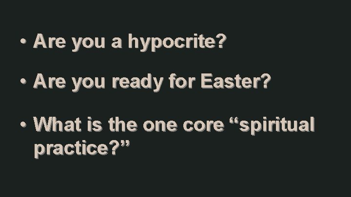 • Are you a hypocrite? • Are you ready for Easter? • What