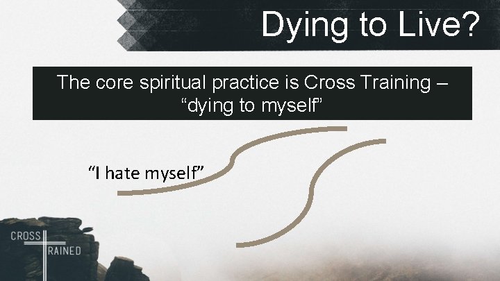 Dying to Live? The core spiritual practice is Cross Training – “dying to myself”