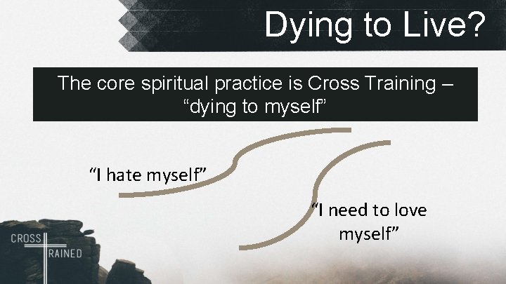 Dying to Live? The core spiritual practice is Cross Training – “dying to myself”