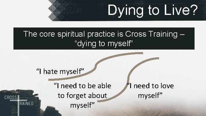 Dying to Live? The core spiritual practice is Cross Training – “dying to myself”