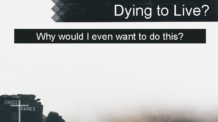 Dying to Live? Why would I even want to do this? 