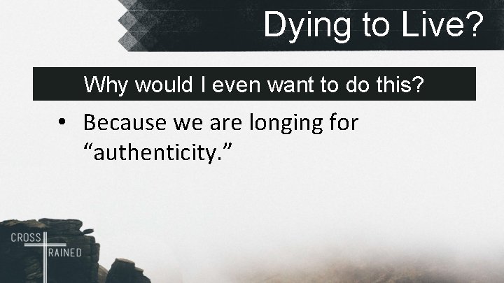 Dying to Live? Why would I even want to do this? • Because we
