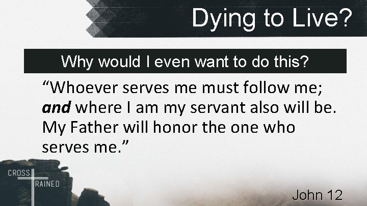 Dying to Live? Why would I even want to do this? “Whoever serves me