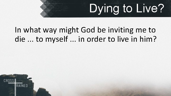 Dying to Live? In what way might God be inviting me to die. .