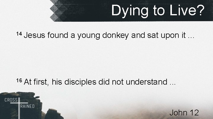 Dying to Live? 14 Jesus 16 At found a young donkey and sat upon
