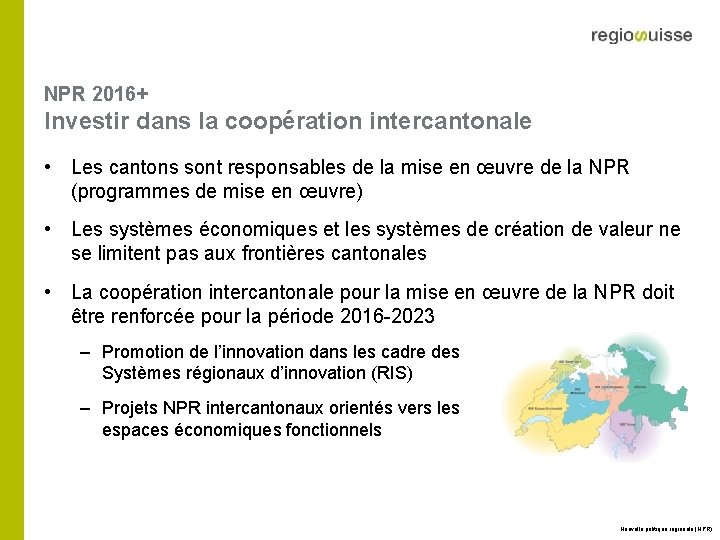 NPR 2016+ Investir dans la coopération intercantonale • Les cantons sont responsables de la