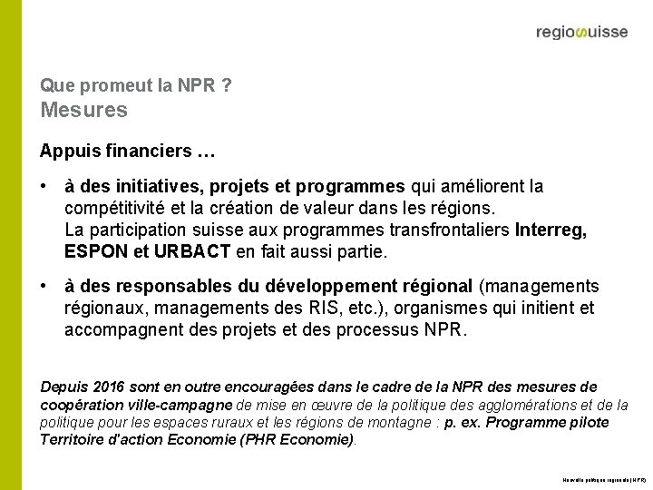 Que promeut la NPR ? Mesures Appuis financiers … • à des initiatives, projets