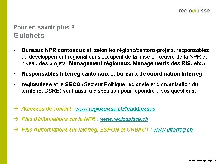 Pour en savoir plus ? Guichets • Bureaux NPR cantonaux et, selon les régions/cantons/projets,