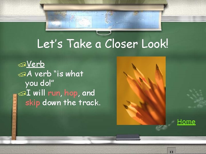 Let’s Take a Closer Look! /Verb /A verb “is what you do!” /I will