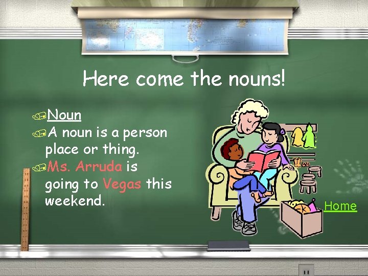 Here come the nouns! /Noun /A noun is a person place or thing. /Ms.