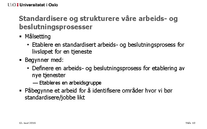 Standardisere og strukturere våre arbeids- og beslutningsprosesser § Målsetting • Etablere en standardisert arbeids-