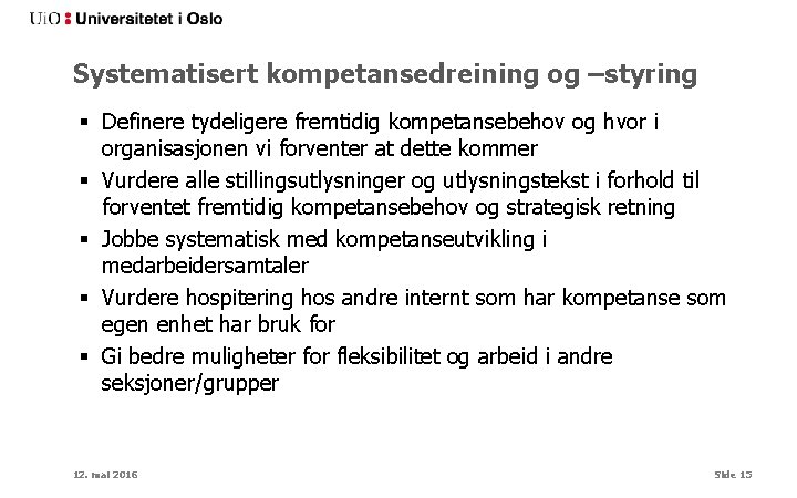 Systematisert kompetansedreining og –styring § Definere tydeligere fremtidig kompetansebehov og hvor i organisasjonen vi