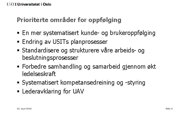 Prioriterte områder for oppfølging § En mer systematisert kunde- og brukeroppfølging § Endring av