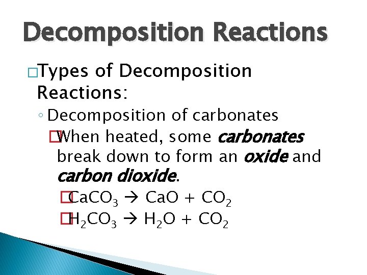 Decomposition Reactions �Types of Decomposition Reactions: ◦ Decomposition of carbonates �When heated, some carbonates