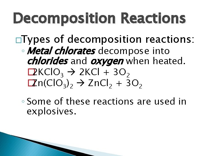 Decomposition Reactions �Types of decomposition reactions: ◦ Metal chlorates decompose into chlorides and oxygen Decomposition Reactions �Types of decomposition reactions: ◦ Metal chlorates decompose into chlorides and oxygen