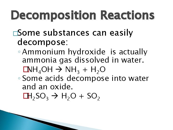 Decomposition Reactions �Some substances can easily decompose: ◦ Ammonium hydroxide is actually ammonia gas Decomposition Reactions �Some substances can easily decompose: ◦ Ammonium hydroxide is actually ammonia gas