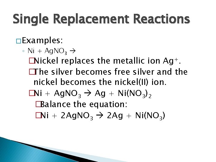 Single Replacement Reactions � Examples: ◦ Ni + Ag. NO 3 �Nickel replaces the