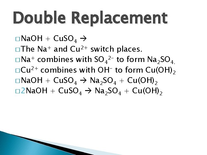 Double Replacement � Na. OH + Cu. SO 4 � The Na+ and Cu