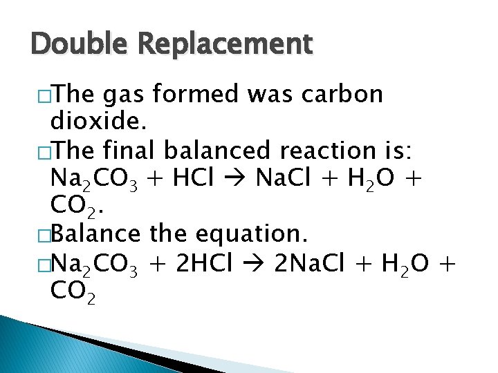 Double Replacement �The gas formed was carbon dioxide. �The final balanced reaction is: Na