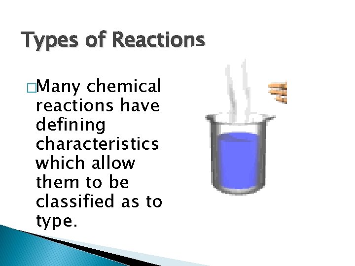 Types of Reactions �Many chemical reactions have defining characteristics which allow them to be