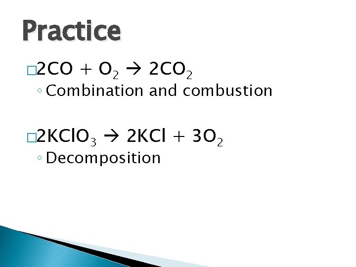 Practice � 2 CO + O 2 2 CO 2 ◦ Combination and combustion Practice � 2 CO + O 2 2 CO 2 ◦ Combination and combustion